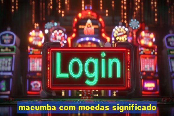 macumba com moedas significado